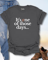 It's One Of Those Days T-Shirt