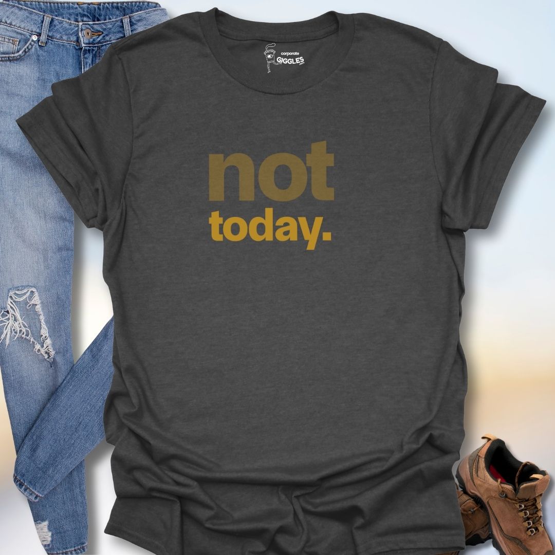 Not Today. T-Shirt