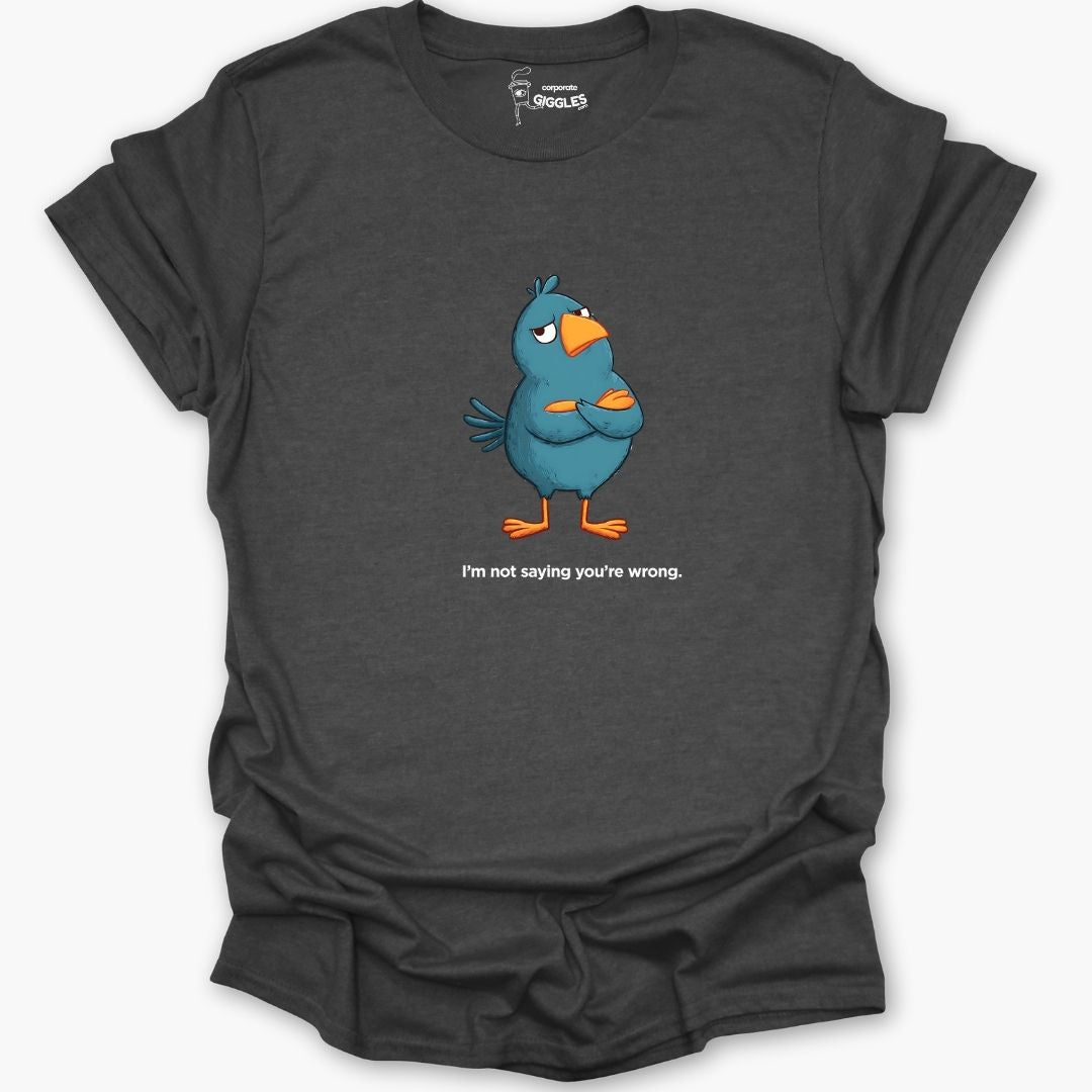 I'm Not Saying You're Wrong T-Shirt