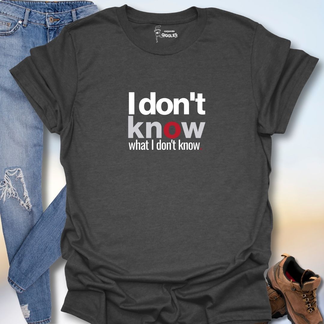 I Don't Know What I Don't Know T-Shirt