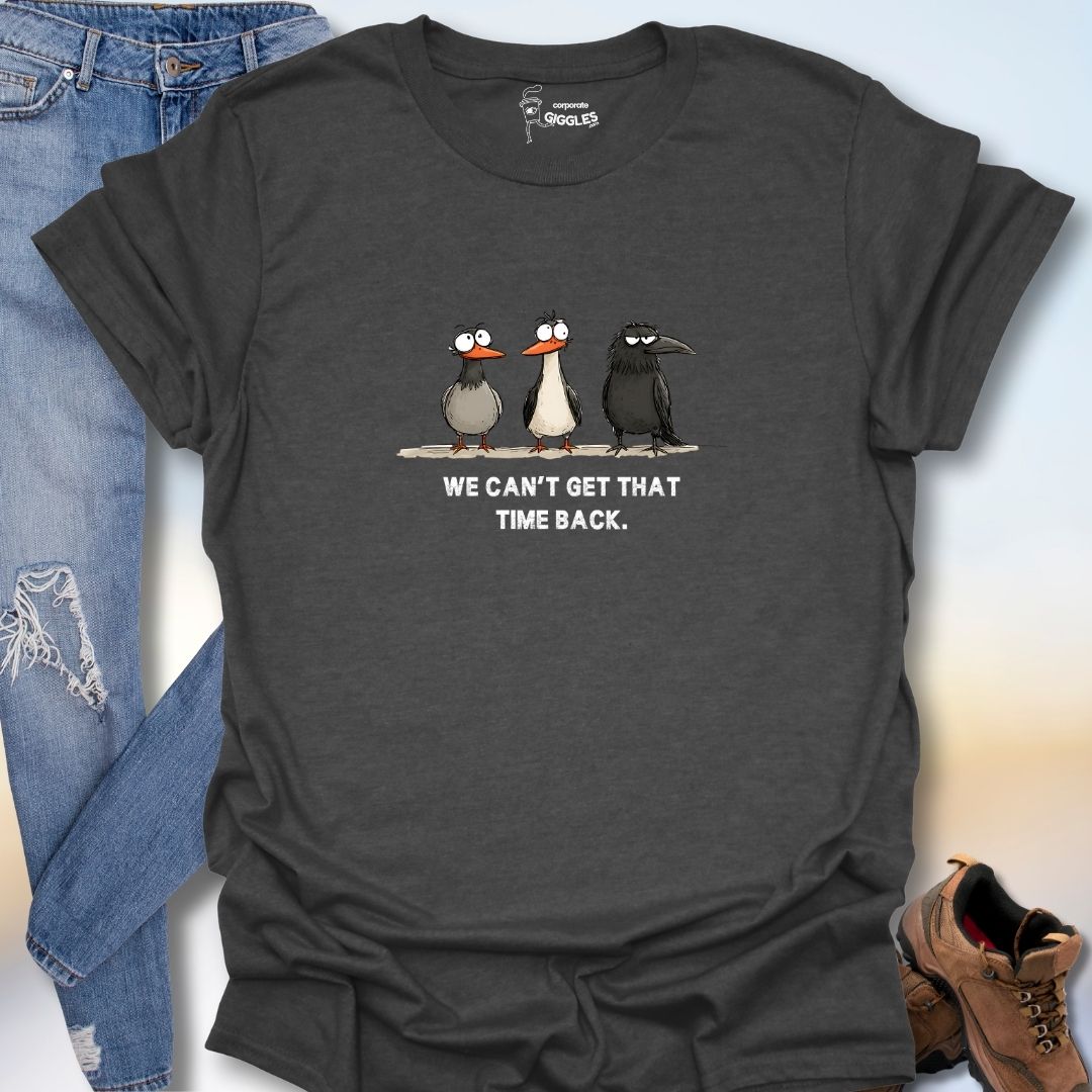 We Can't Get That Time Back. T-Shirt