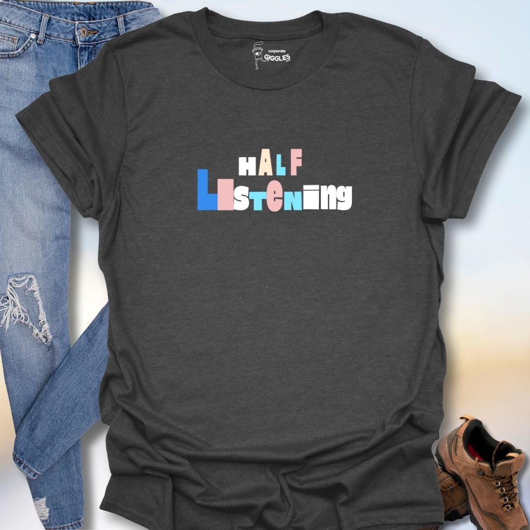 Half Listening T-Shirt