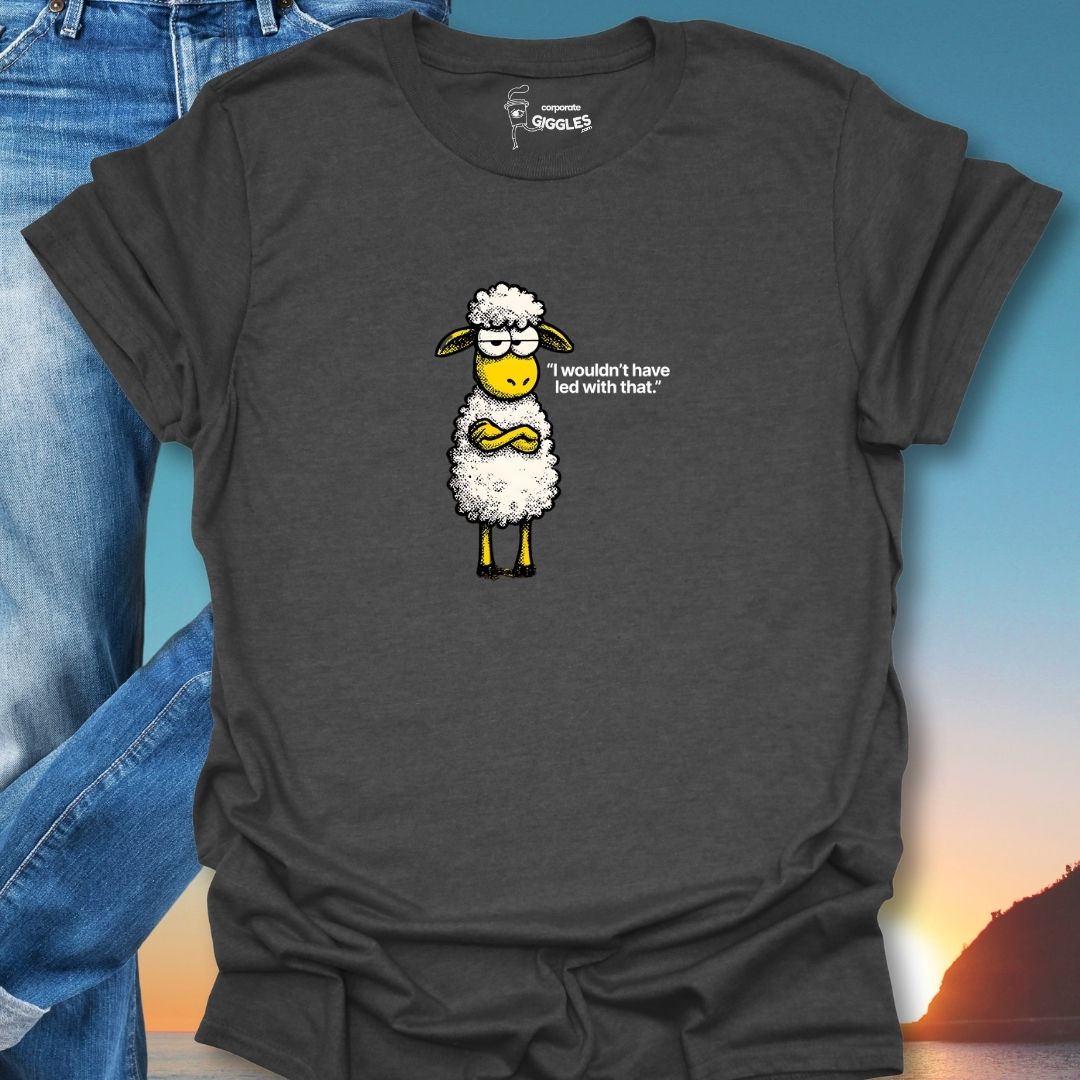 I Wouldn't Have Led With That T-Shirt