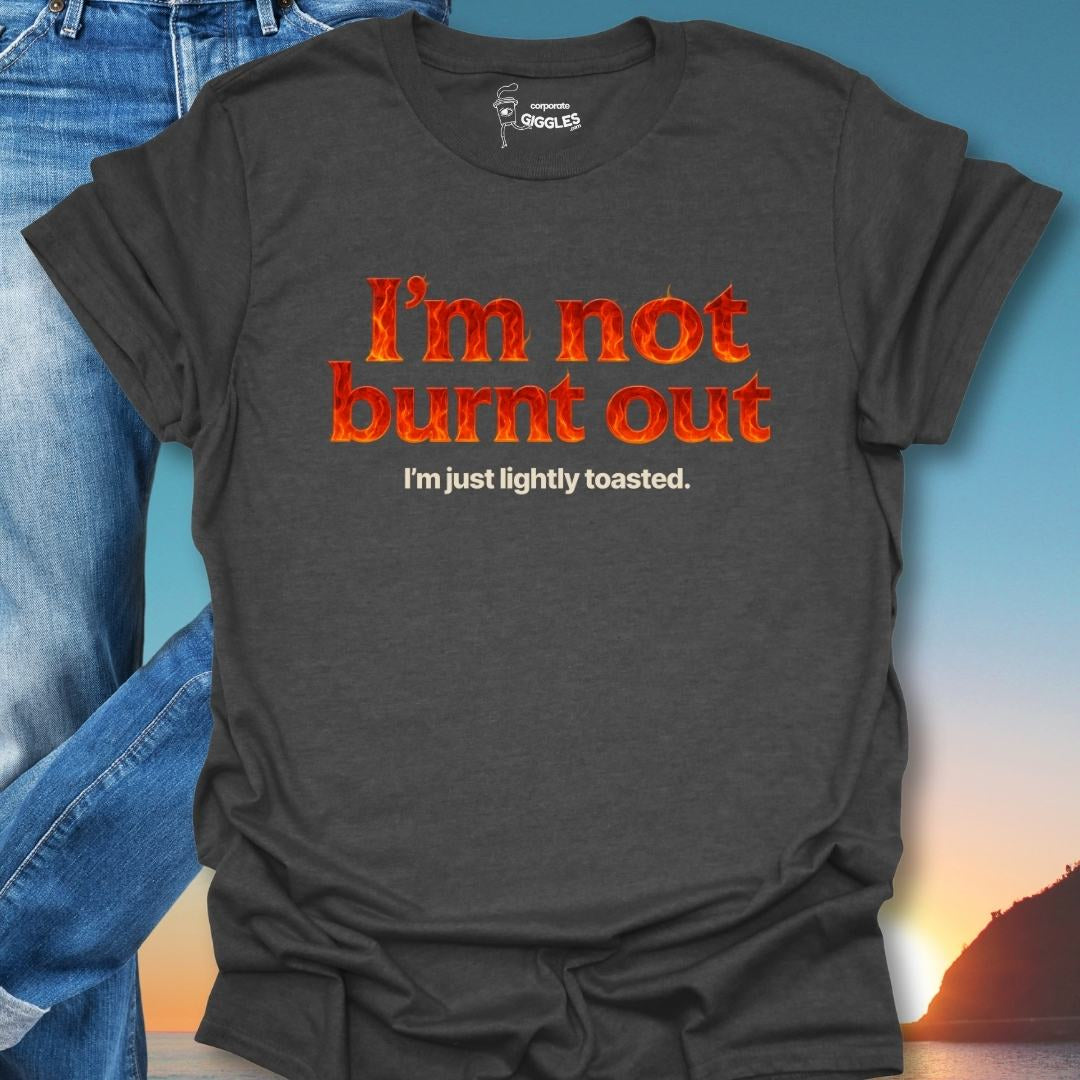 I'm Not Burnt Out I'm Just Lightly Toasted. T-Shirt