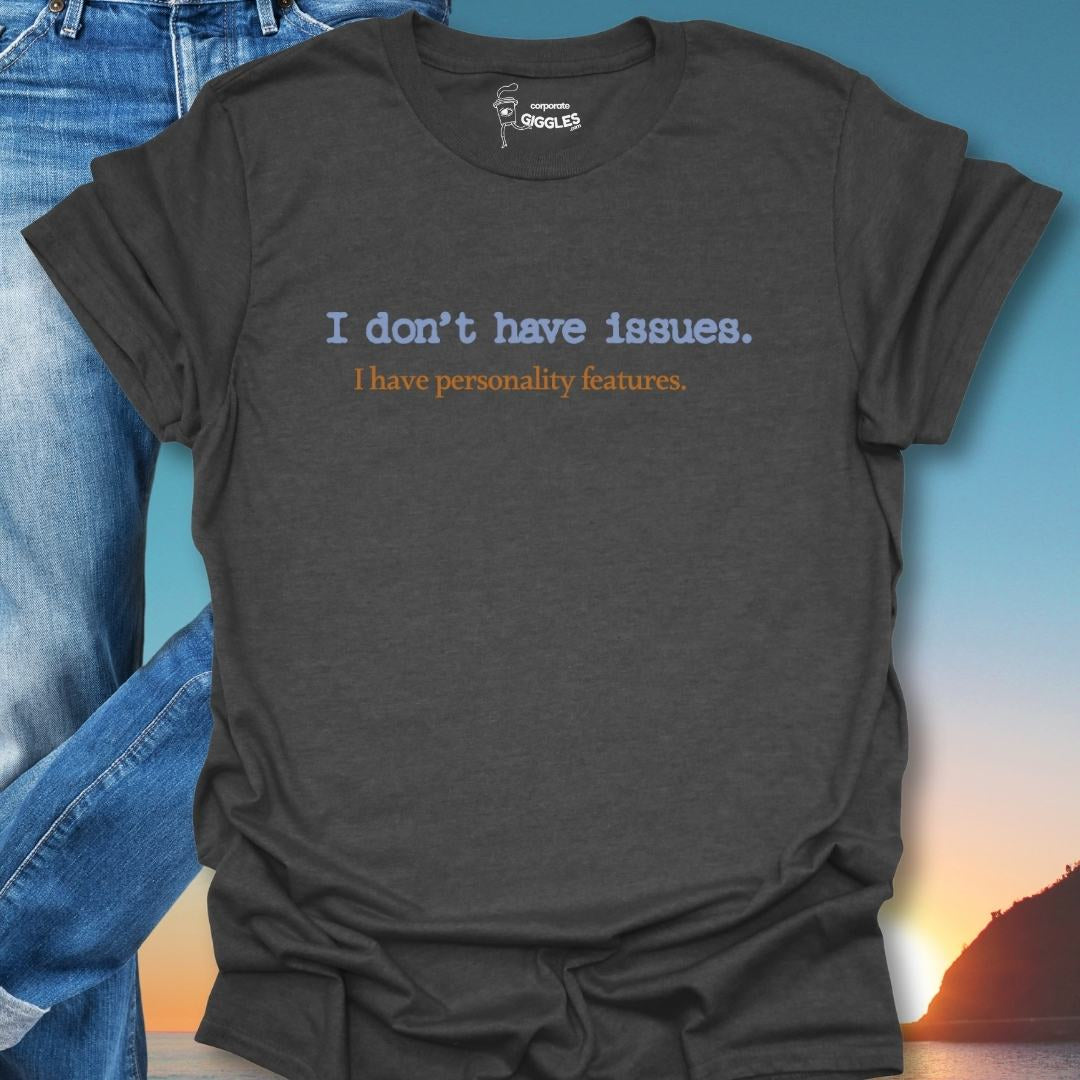 I Don't Have Issues. I have Personality Features. T-Shirt