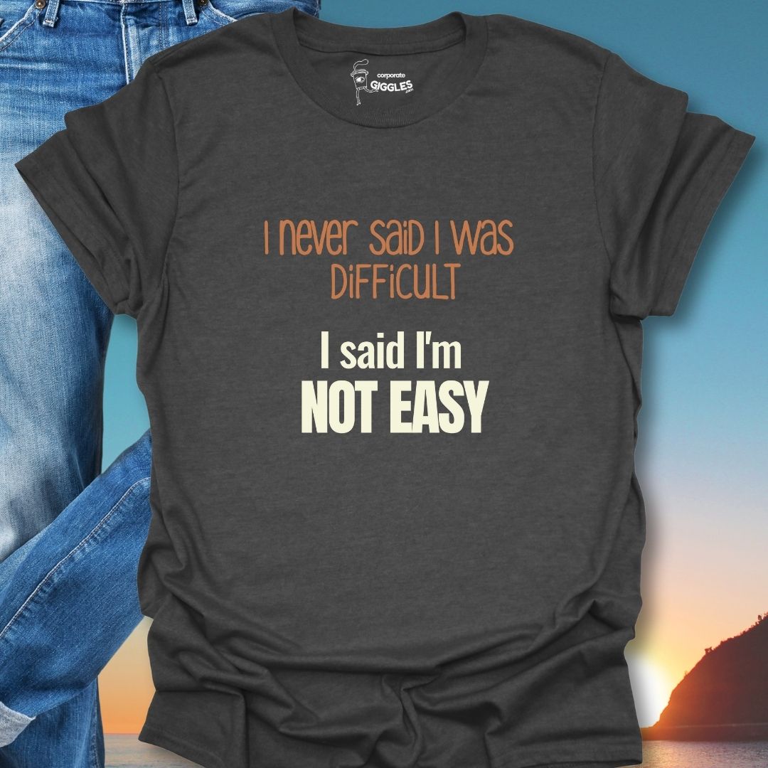 I Never Said I Was Difficult I Said I Was Easy T-Shirt