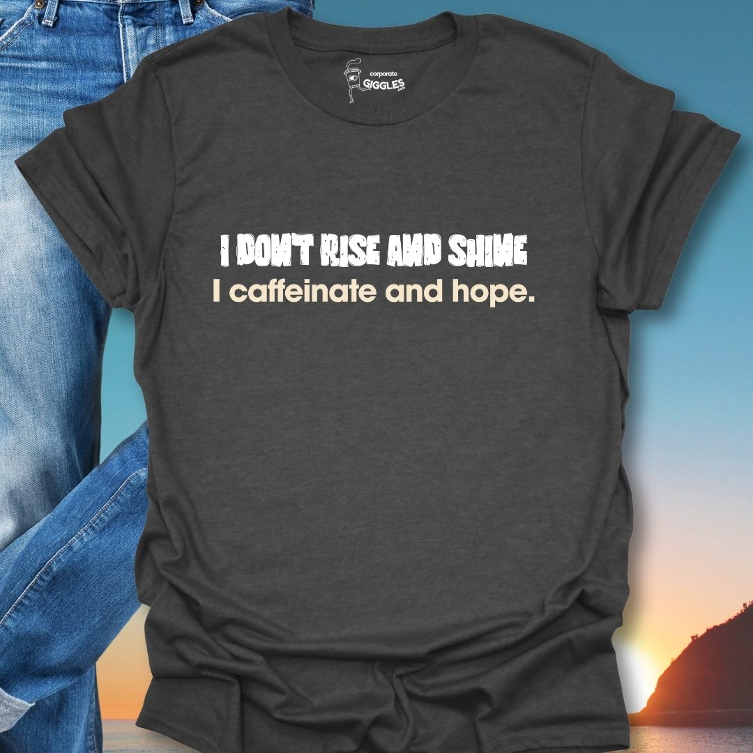 I Don't Rise And Shine I Caffeinate And Hope T-Shirt