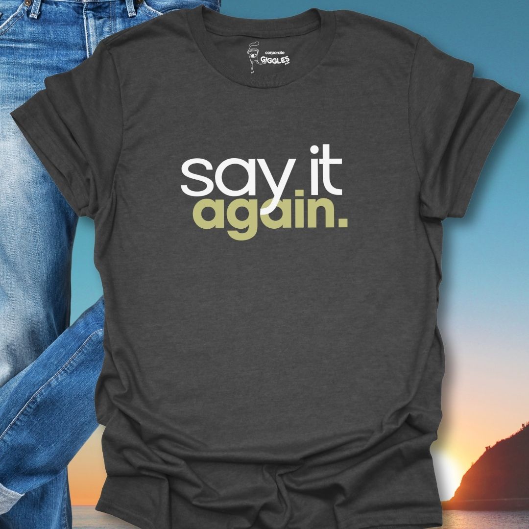 Say It Again. T-Shirt