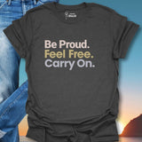 Be Proud. Feel Free. Carry On. T-Shirt