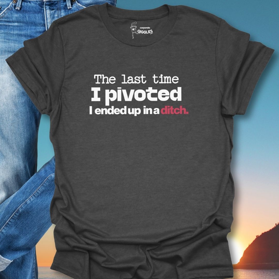 The Last Time I Pivoted T-Shirt