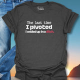 The Last Time I Pivoted T-Shirt