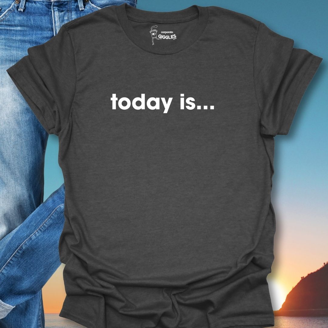 Today Is... T-Shirt