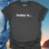 Today Is... T-Shirt