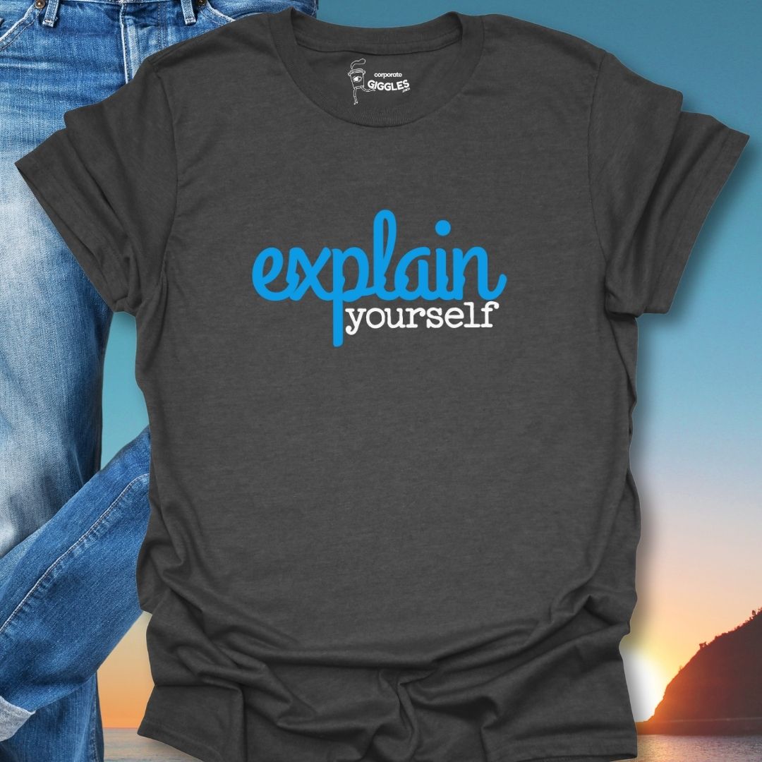 Explain Yourself T-Shirt