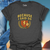 Because I Said So T-Shirt