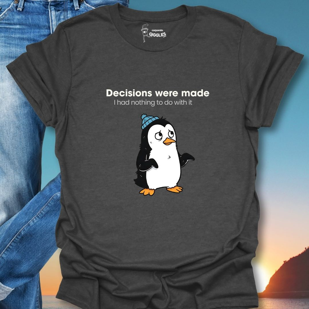Decisions Were Made T-Shirt