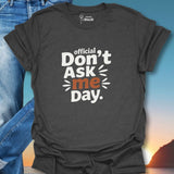 Official Don't Ask Me Day. T-Shirt