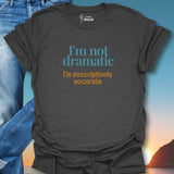 I'm Not Dramatic I'm Descriptively Accurate T-Shirt