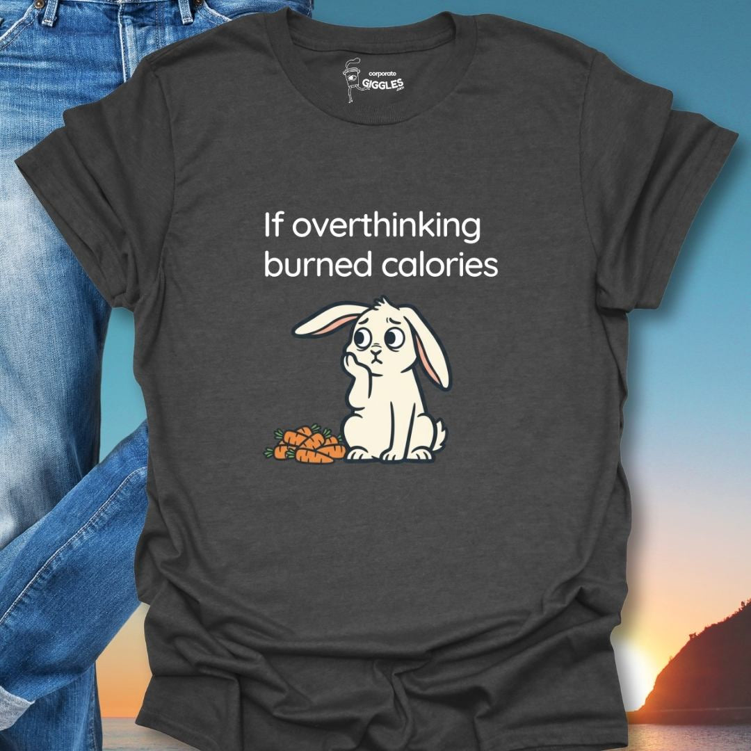If Overthinking Burned Calories T-Shirt