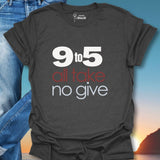9 To 5 All Take No Give T-Shirt