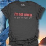 I'm Not Wrong. T-Shirt