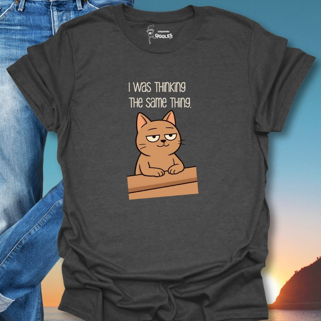 I Was Thinking The Same Thing. T-Shirt
