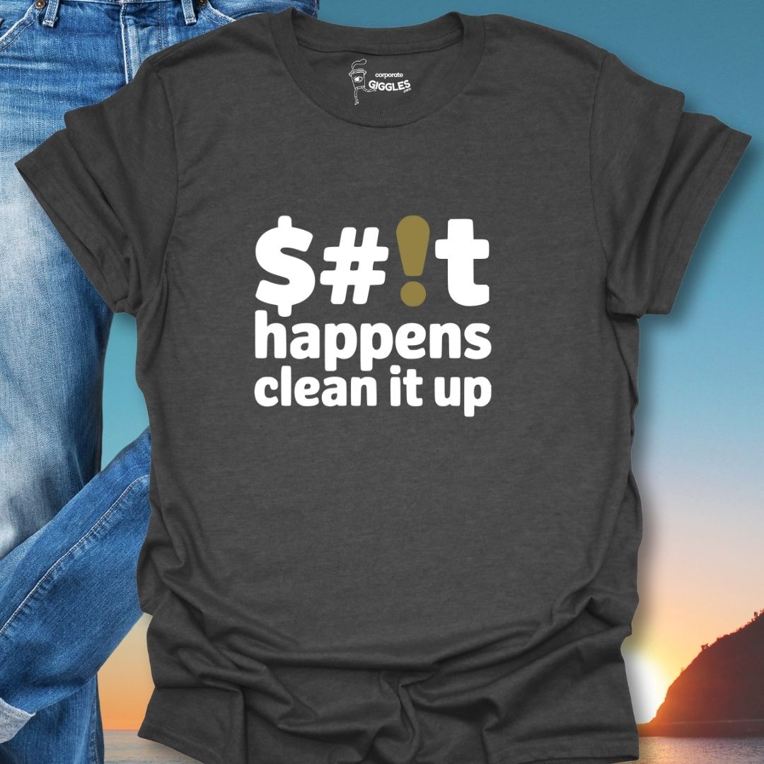 $#!t Happens Clean It Up T-Shirt