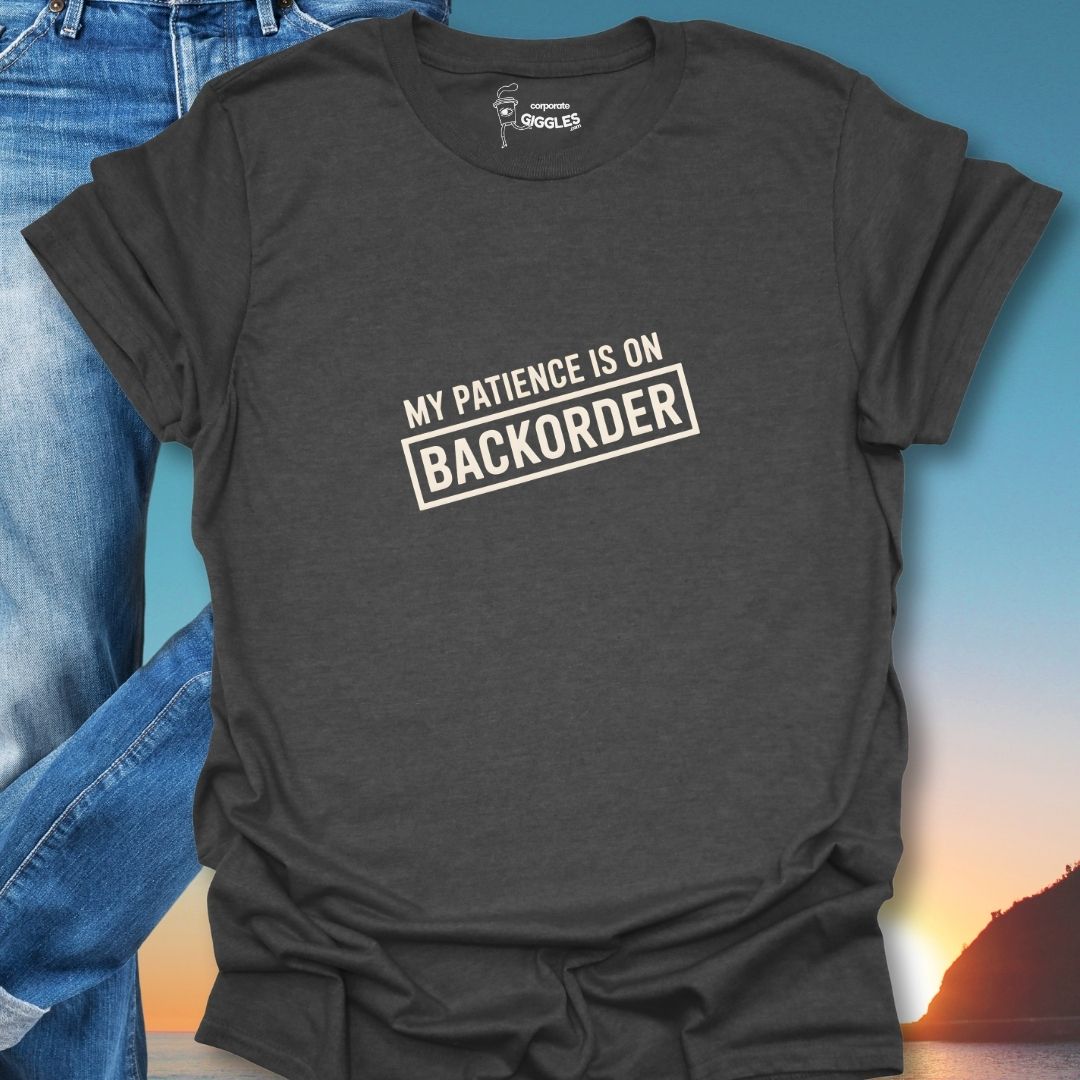 My Patience Is On Backorder T-Shirt