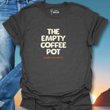 The Empty Coffee Pot Made Me Do It. T-Shirt