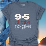 9 To 5 All Take No Give T-Shirt