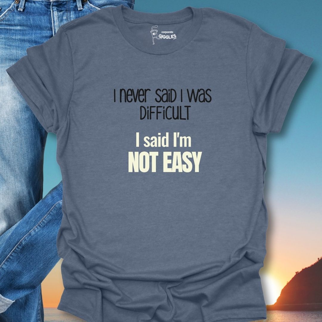 I Never Said I Was Difficult I Said I Was Easy T-Shirt