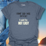 I Never Said I Was Difficult I Said I Was Easy T-Shirt