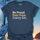 Be Proud. Feel Free. Carry On. T-Shirt