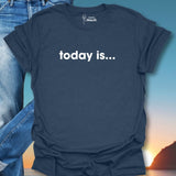 Today Is... T-Shirt