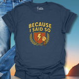 Because I Said So T-Shirt
