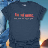 I'm Not Wrong. T-Shirt
