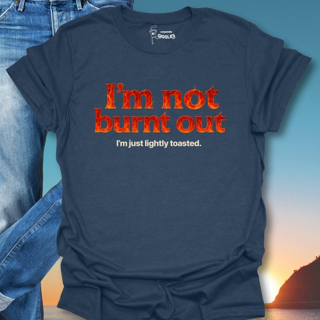 I'm Not Burnt Out I'm Just Lightly Toasted. T-Shirt