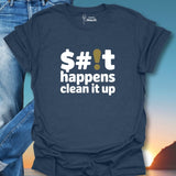 $#!t Happens Clean It Up T-Shirt