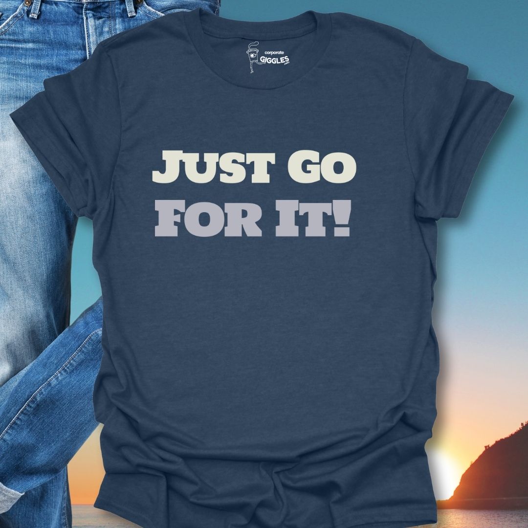 Just Go For It! T-Shirt