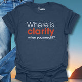 Where Is Clarity When You Need It? T-Shirt