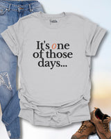 It's One Of Those Days T-Shirt
