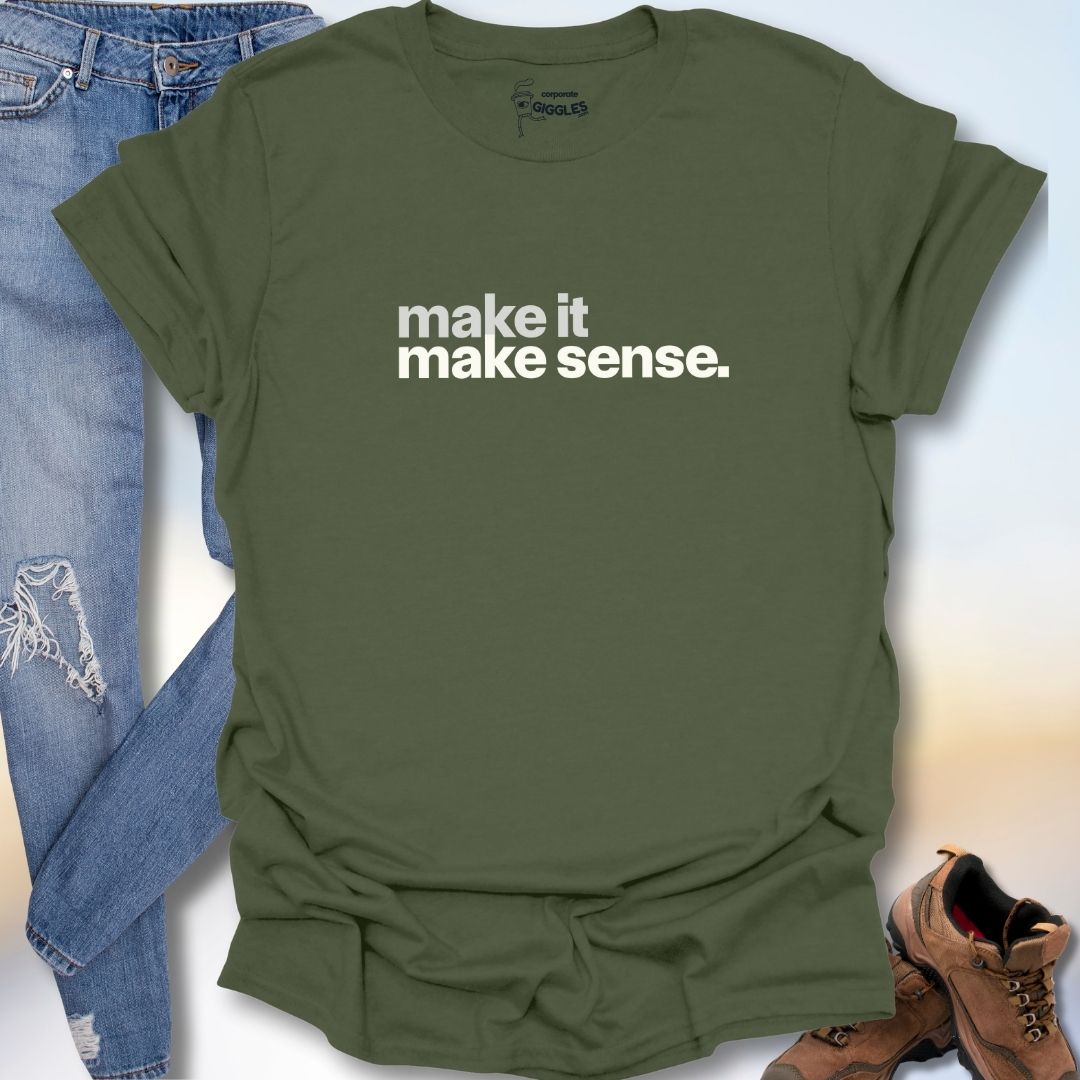 Make It Make Sense T-Shirt