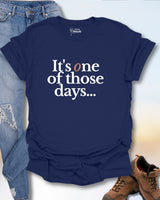 It's One Of Those Days T-Shirt