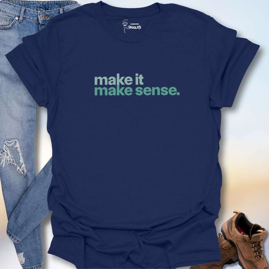 Make It Make Sense T-Shirt