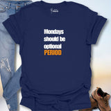 Mondays Should Be Optional PERIOD T-Shirt