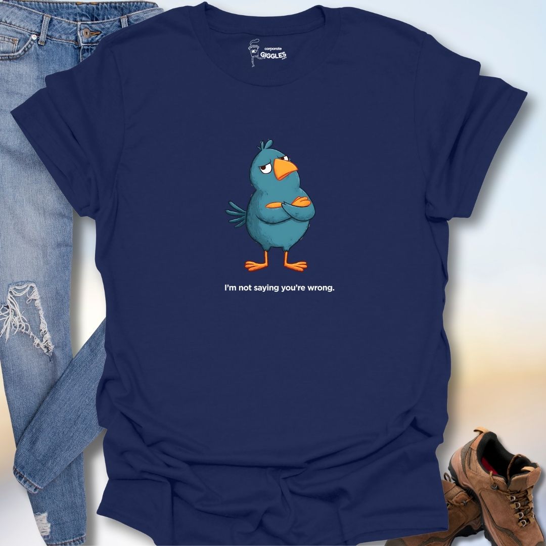 I'm Not Saying You're Wrong T-Shirt