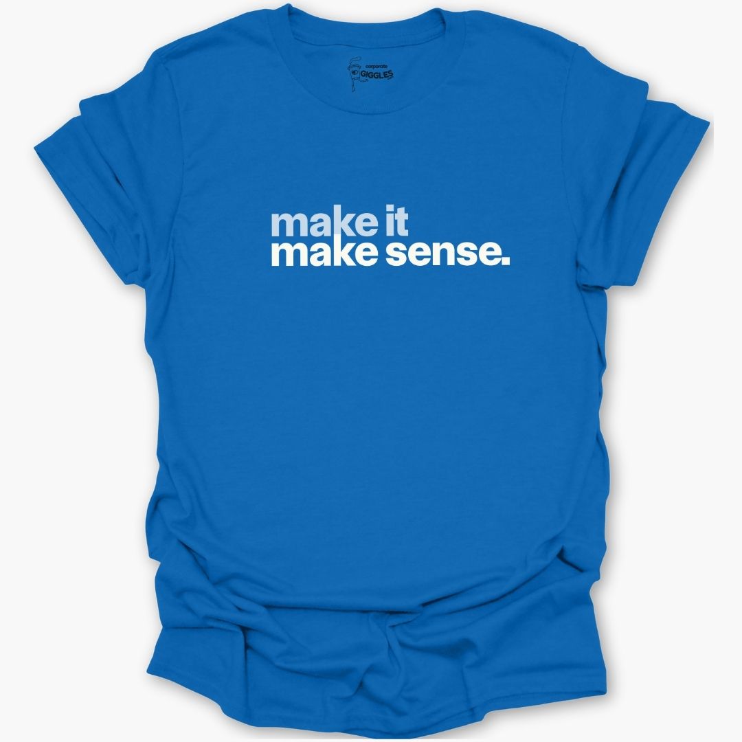 Make It Make Sense T-Shirt