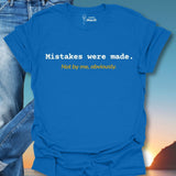 Mistakes Were Made. Not By Me, Obviously. T-Shirt