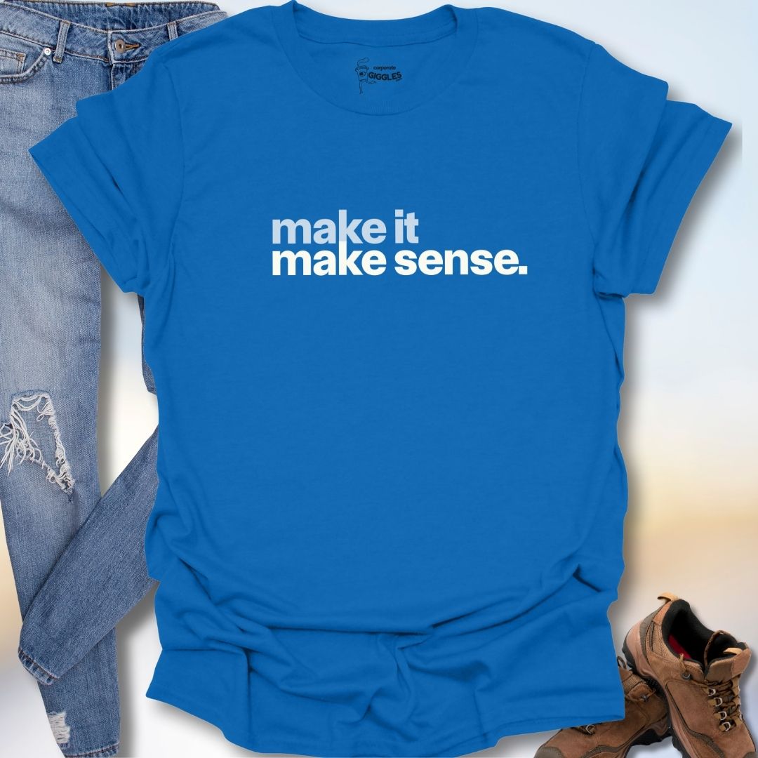 Make It Make Sense T-Shirt