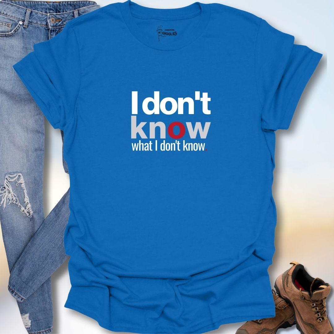 I Don't Know What I Don't Know T-Shirt